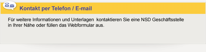 Für weitere Informationen und Unterlagen  kontaktieren Sie eine NSD Geschäftsstelle in Ihrer Nähe oder füllen das Webformular aus.