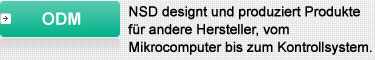 ODM : NSD designed und produziert Produkte für andere Hersteller, vom Mikrocomputer bis zum Kontrollsystem.