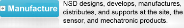 Manufacture : NSD designs, develops, manufactures, distributes, and supports at the site, the sensor, and mechatronic products.