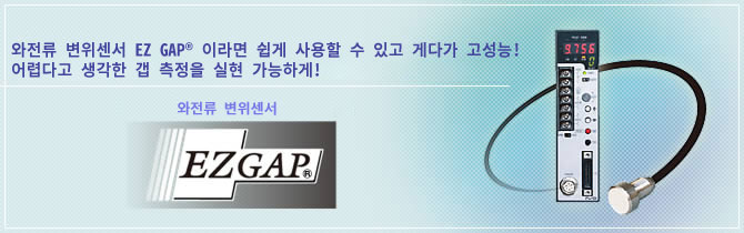 와전류 변위센서 EZ GAP® 이라면 쉽게 사용할 수 있고 게다가 고성능! 어렵다고 생각한 갭 측정을 실현 가능하게!